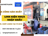 Lâm Gia Phát - Đơn vị gia công sản xuất linh kiện nhựa nhập khẩu uy tín, chất lượng tại TP.HCM