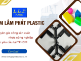 Lâm Lâm Phát - Chuyên gia công sản xuất nhựa công nghiệp theo yêu cầu tại TPHCM